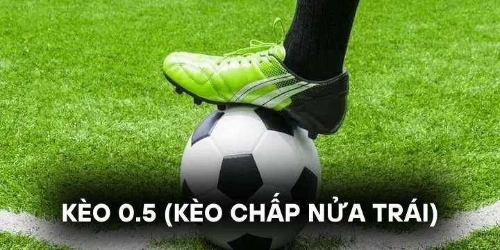 Kèo 0.5 - Phân tích tỷ lệ chấp nửa trái dễ nhận biết