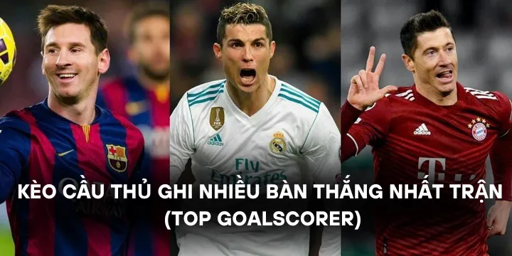 Kèo cầu thủ ghi nhiều bàn thắng nhất trận chơi như thế nào? 